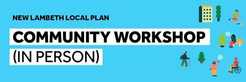Promotional banner for the New Lambeth Local Plan Community Workshop (In Person). The banner has a light blue background with the text “NEW LAMBETH LOCAL PLAN” at the top and “COMMUNITY WORKSHOP (IN PERSON)” in large bold text. Decorative illustrations around the edges show people taking part in everyday activities, alongside trees, buildings and public spaces, representing Lambeth’s communities and neighbourhoods.